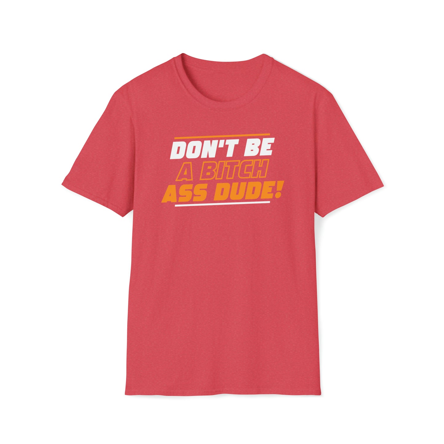 Don't Be A Bitch Ass Dude! T-Shirt