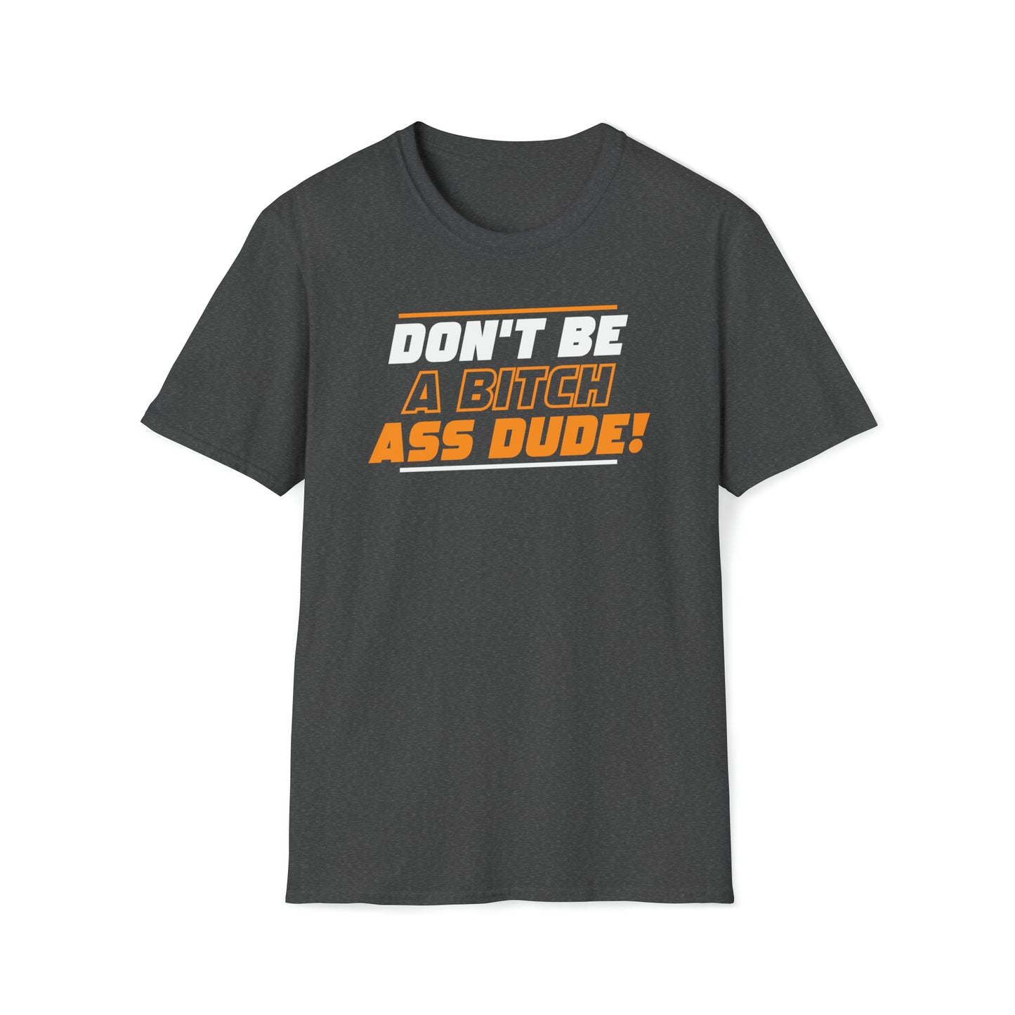 Don't Be A Bitch Ass Dude! T-Shirt