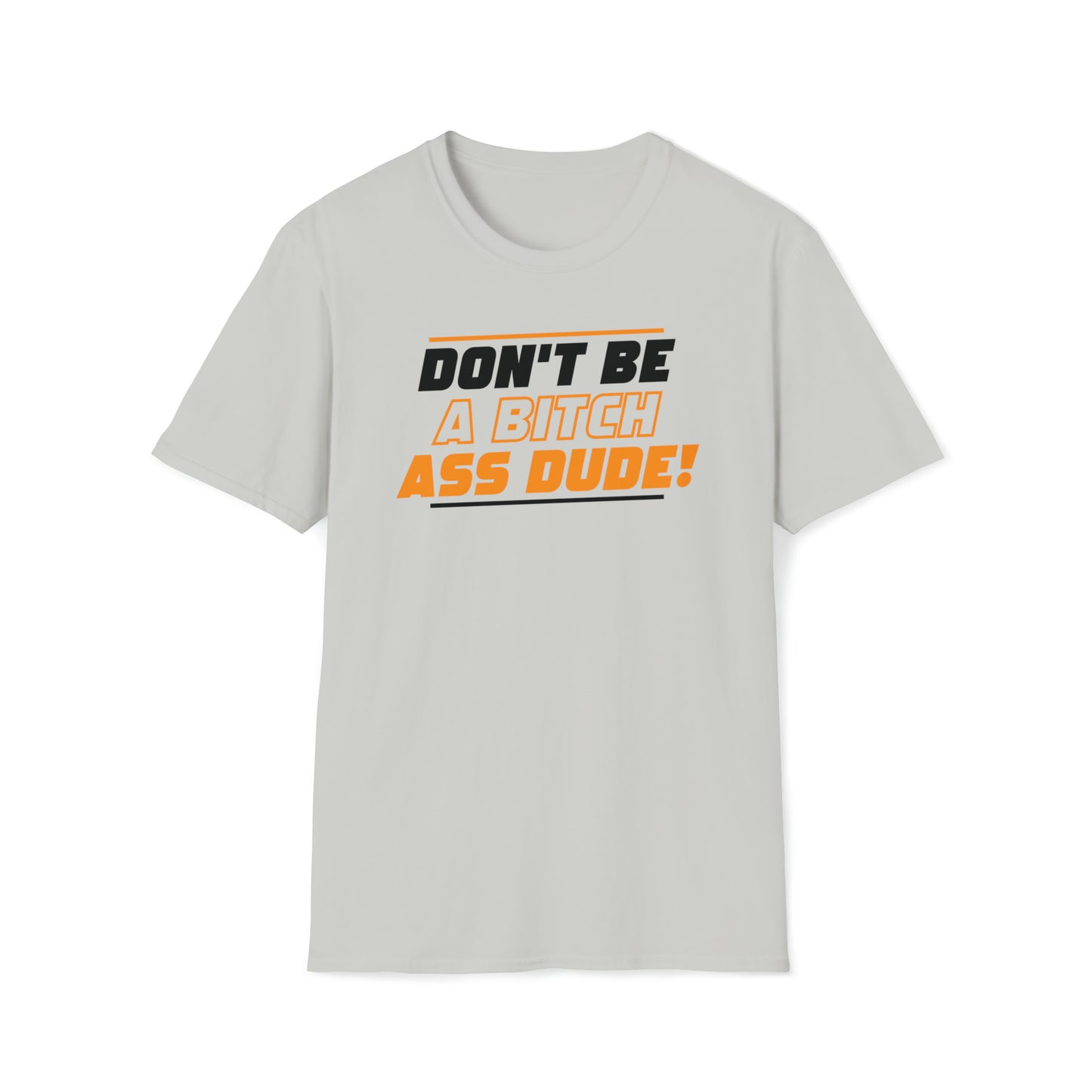 Don't Be A Bitch Ass Dude! T-Shirt