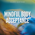 Mindful Body Acceptance Meditation By Clark Bartram
