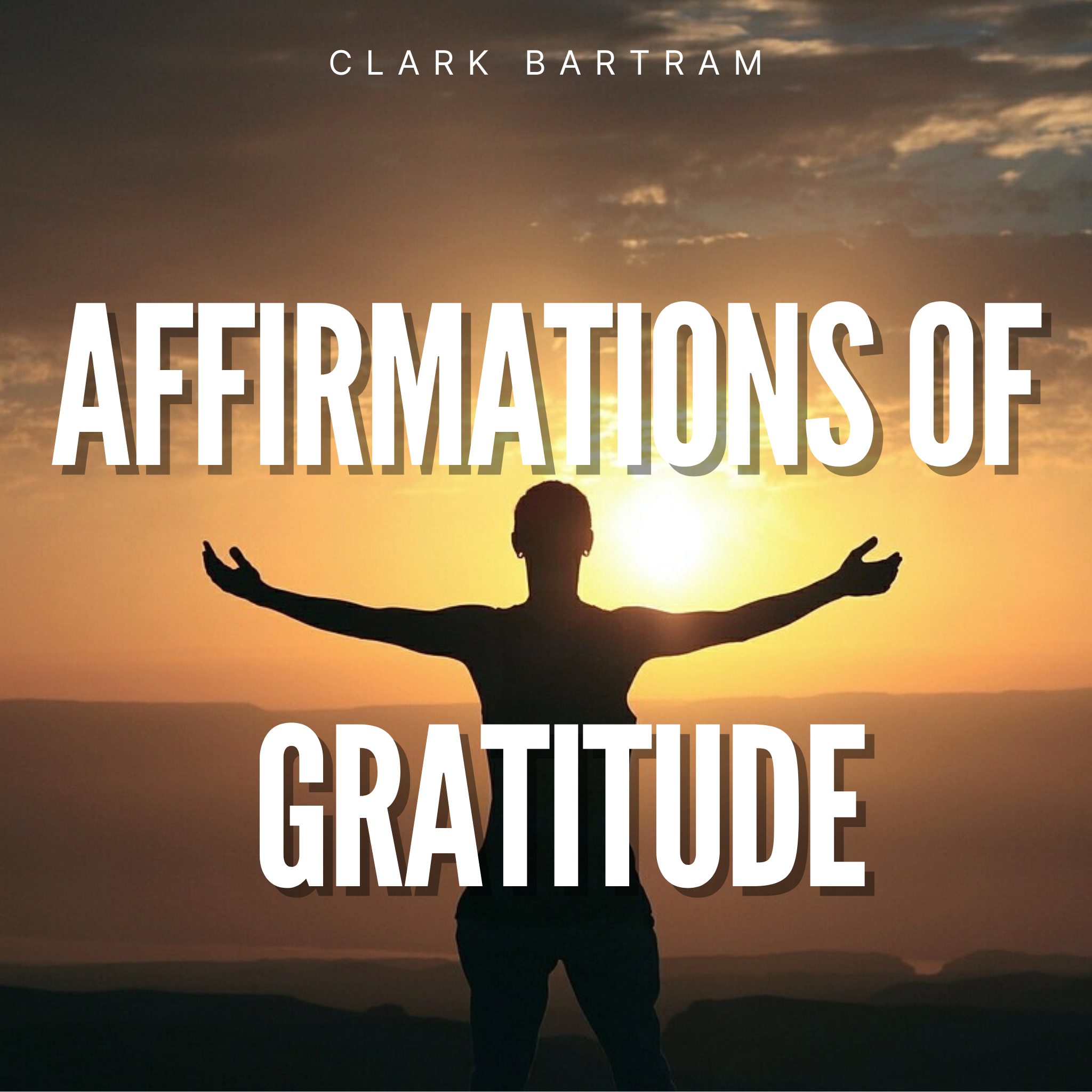Affirmations of Gratitude Meditation By Clark Bartram