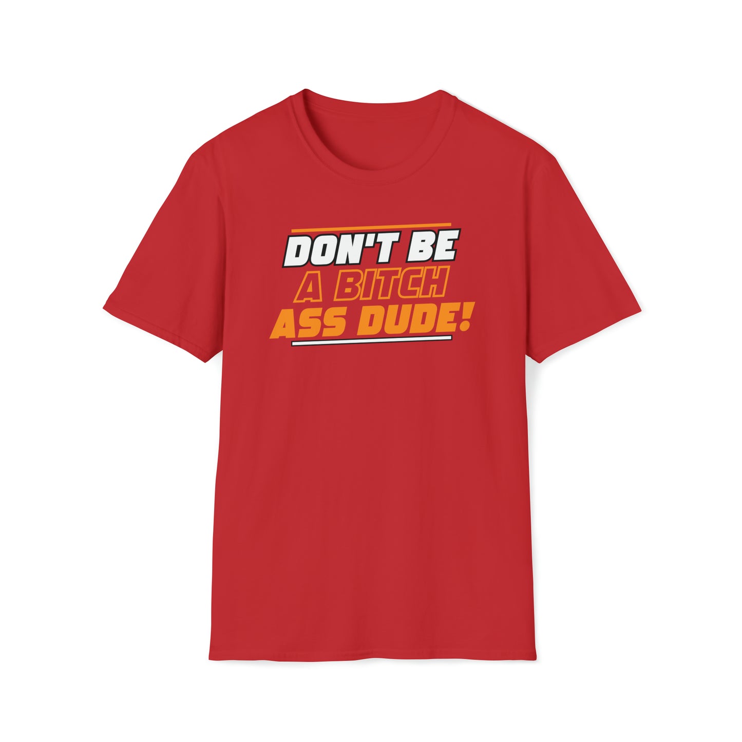Don't Be A Bitch Ass Dude! T-Shirt