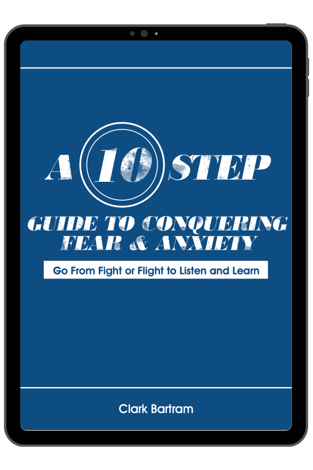A 10 Step Guide To Conquering Fear & Anxiety - eBook by Clark Bartram
